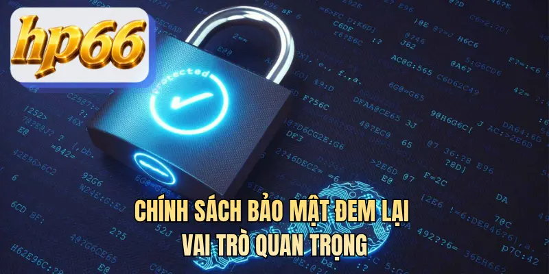 Chính sách bảo mật đem lại vai trò quan trọng