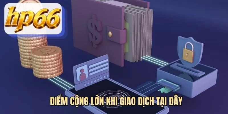 Điểm cộng lớn khi giao dịch tại đây
